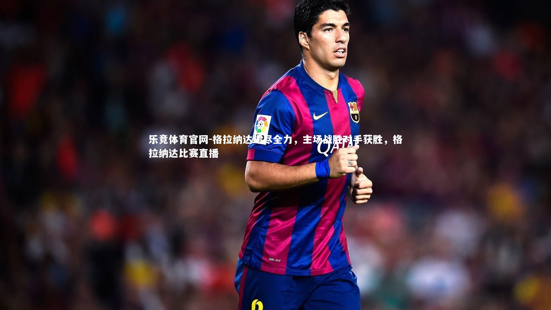 格拉纳达竭尽全力，主场战胜对手获胜，格拉纳达比赛直播