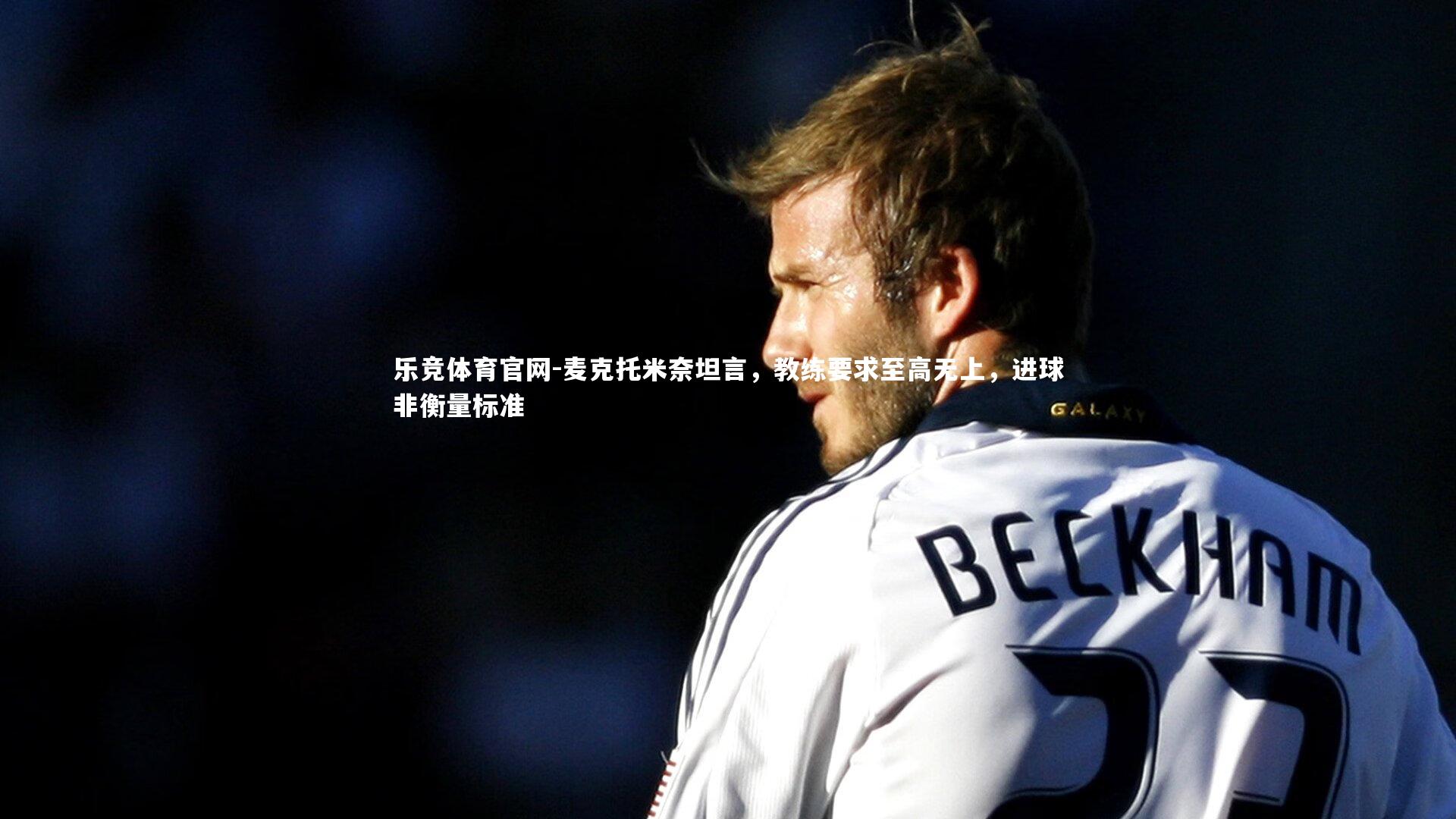 麦克托米奈坦言，教练要求至高无上，进球非衡量标准